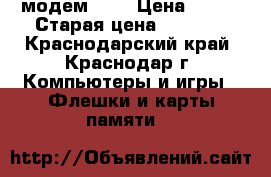 модем 3 G › Цена ­ 300 › Старая цена ­ 1 100 - Краснодарский край, Краснодар г. Компьютеры и игры » Флешки и карты памяти   